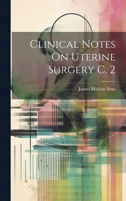 James Marion Sims - Clinical Notes On Uterine Surgery C. 2, Inbunden. Tillgänglighet: Tillfälligt slut