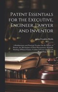 Patent Essentials for the Executive, Engineer, Lawyer and Inventor