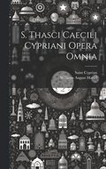 S. Thasci Caecili Cypriani Opera Omnia