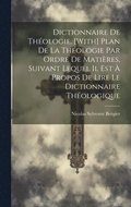 Dictionnaire De Thologie. [With] Plan De La Thologie Par Ordre De Matires, Suivant Lequel Il Est  Propos De Lire Le Dictionnaire Thologique