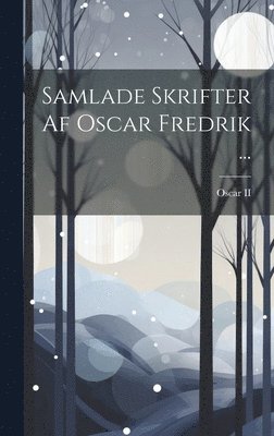 II , Oscar - Samlade Skrifter Af Oscar Fredrik ..., Inbunden