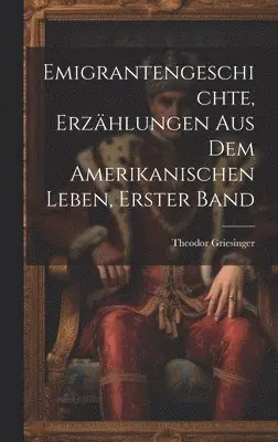 Theodor Griesinger - Emigrantengeschichte, Erzählungen Aus Dem Amerikanischen Leben, Erster Band, Inbunden. Tillgänglighet: Lägg i varukorg