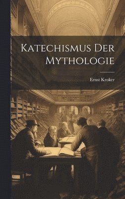 Ernst Kroker - Katechismus Der Mythologie, Inbunden