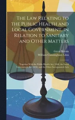 William Cunningham Glen, Great Britain - Law Relating to the Public Health and Local Government, in Relation to Sanitary and Other Matters, Inbunden. Tillgänglighet: Tillfälligt slut