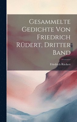 Friedrich Rückert - Gesammelte Gedichte von Friedrich Rüdert, Dritter Band, Inbunden