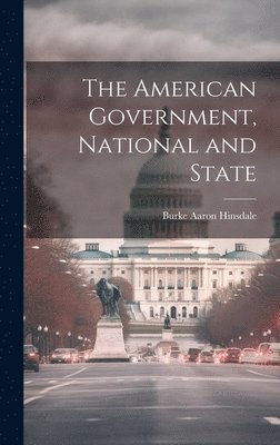 Burke Aaron Hinsdale - American Government, National and State, Inbunden