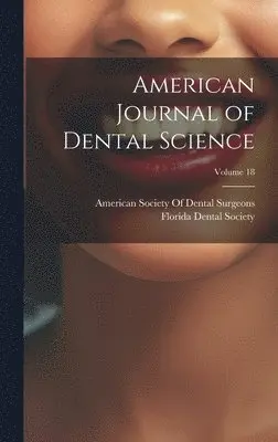 American Society of Dental Surgeons, Florida Dental Society - American Journal of Dental Science; Volume 18, Inbunden. Tillgänglighet: Lägg i varukorg