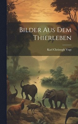 Karl Christoph Vogt - Bilder Aus Dem Thierleben, Inbunden. Tillgänglighet: Tillfälligt slut