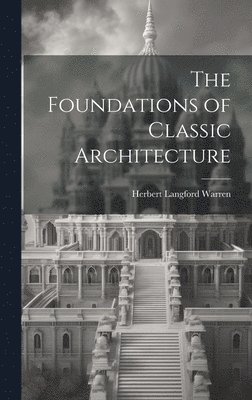 Herbert Langford Warren - Foundations of Classic Architecture, Inbunden