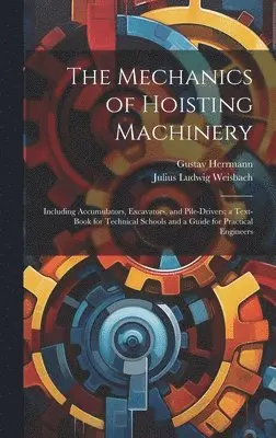 Julius Ludwig Weisbach, Gustav Herrmann - Mechanics of Hoisting Machinery, Inbunden. Tillgänglighet: Lägg i varukorg