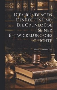 Grundlagen Des Rechts Und Die Grundz�ge Seiner Entwickelungsgeschichte