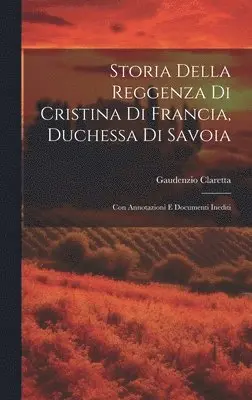 Gaudenzio Claretta - Storia Della Reggenza Di Cristina Di Francia, Duchessa Di Savoia, Inbunden. Tillgänglighet: Lägg i varukorg