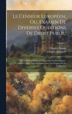 Charles Comte, Charles Dunoyer - Censeur Européen, Ou, Examen De Diverses Questions De Droit Public, Inbunden