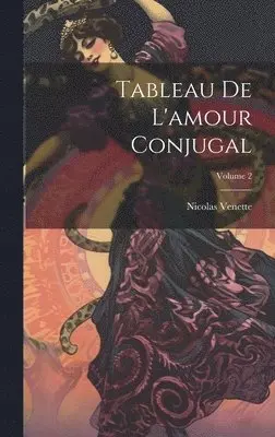 Nicolas Venette - Tableau De L'amour Conjugal; Volume 2, Inbunden. Tillgänglighet: Lägg i varukorg
