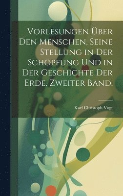 Karl Christoph Vogt - Vorlesungen über den Menschen, seine Stellung in der Schöpfung und in der Geschichte der Erde. Zweiter Band., Inbunden. Tillgänglighet: Lägg i varukorg