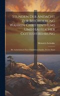 Stunden Der Andacht Zur Befrderung Wahren Christenthums Und Huslicher Gottesverehrung