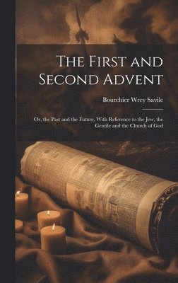 Bourchier Wrey Savile - First and Second Advent, Inbunden. Tillgänglighet: Lägg i varukorg