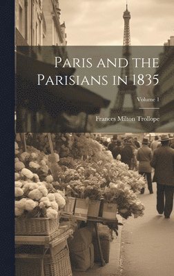 Paris and the Parisians in 1835; Volume 1