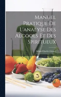 Adam Charles Girard - Manuel Pratique De L'analyse Des Alcools Et Des Spiritueux, Inbunden. Tillgänglighet: Tillfälligt slut