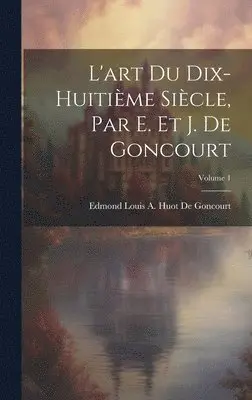 Edmond Louis a Huot De Goncourt - L'art Du Dix-Huitième Siècle, Par E. Et J. De Goncourt; Volume 1, Inbunden. Tillgänglighet: Lägg i varukorg