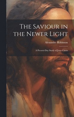 Alexander Robinson - Saviour in the Newer Light, Inbunden