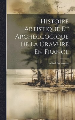 Alfred Bonnardot - Histoire Artistique Et Archéologique De La Gravure En France, Inbunden