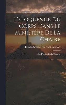 Joseph-Antoine-Toussaint Dinouart - L'éloquence Du Corps Dans Le Ministère De La Chaire, Inbunden. Tillgänglighet: Tillfälligt slut