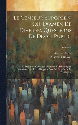Charles Comte, Charles Dunoyer - Censeur Européen, Ou, Examen De Diverses Questions De Droit Public, Inbunden