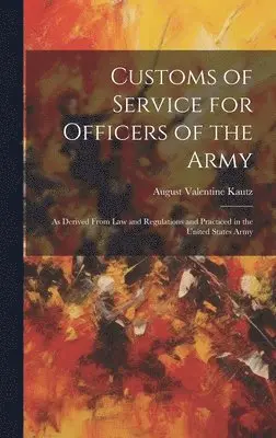 August Valentine Kautz - Customs of Service for Officers of the Army, Inbunden. Tillgänglighet: Lägg i varukorg