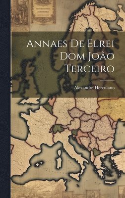 Alexandre Herculano - Annaes De Elrei Dom João Terceiro, Inbunden. Tillgänglighet: Lägg i varukorg