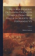 Historia General De Espaa Desde Los Tiempos Primitivos Hasta La Muerte De Fernando Vii; Volume 9