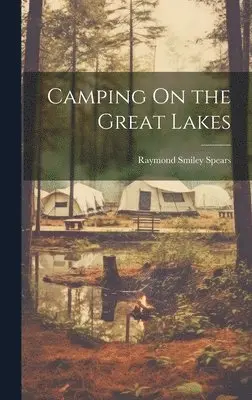 Raymond Smiley Spears - Camping On the Great Lakes, Inbunden. Tillgänglighet: Lägg i varukorg