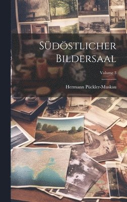 Hermann Pückler-Muskau - Südöstlicher Bildersaal; Volume 3, Inbunden