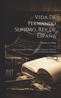 Vida De Fernando Septimo, Rey De Espaa