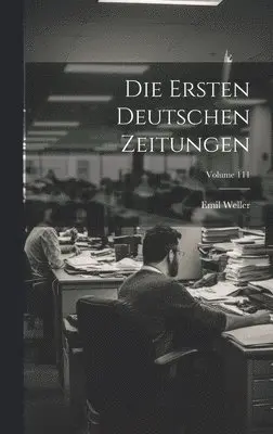 Emil Weller - Ersten Deutschen Zeitungen; Volume 111, Inbunden. Tillgänglighet: Lägg i varukorg