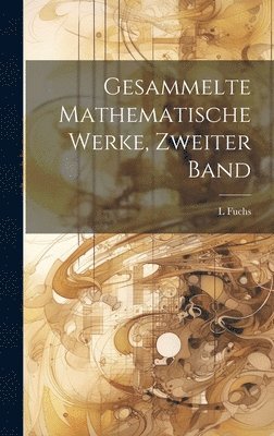 L Fuchs - Gesammelte Mathematische Werke, Zweiter Band, Inbunden