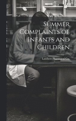 Lambert Pharmacal Co - Summer Complaints of Infants and Children, Inbunden. Tillgänglighet: Lägg i varukorg
