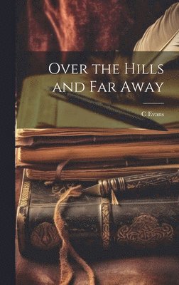 C Evans - Over the Hills and Far Away, Inbunden