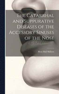 Ross Hall Skillern - Catarrhal and Suppurative Diseases of the Accessory Sinuses of the Nose, Inbunden. Tillgänglighet: Lägg i varukorg