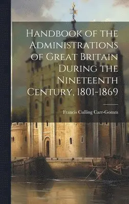 Francis Culling Carr-Gomm - Handbook of the Administrations of Great Britain During the Nineteenth Century, 1801-1869, Inbunden. Tillgänglighet: Tillfälligt slut