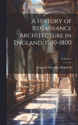 History of Renaissance Architecture in England, 1500-1800; Volume 1