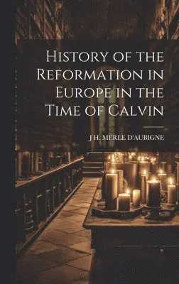 J H Merle D'Aubigne - History of the Reformation in Europe in the Time of Calvin, Inbunden. Tillgänglighet: Lägg i varukorg