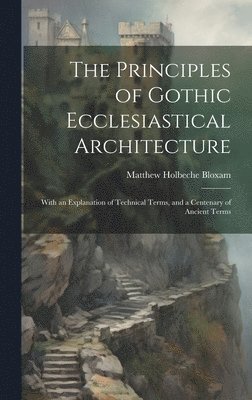 Matthew Holbeche Bloxam - Principles of Gothic Ecclesiastical Architecture, Inbunden. Tillgänglighet: Tillfälligt slut