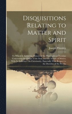 Joseph Priestley - Disquisitions Relating to Matter and Spirit, Inbunden