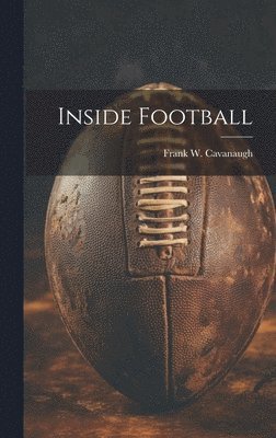 Frank W Cavanaugh - Inside Football, Inbunden