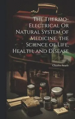 Charles Searle - Thermo-Electrical Or Natural System of Medicine. the Science of Life, Health, and Disease, Inbunden. Tillgänglighet: Lägg i varukorg