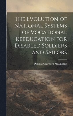 Douglas Crawford McMurtrie - Evolution of National Systems of Vocational Reeducation for Disabled Soldiers and Sailors, Inbunden. Tillgänglighet: Tillfälligt slut