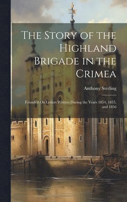 Anthony Sterling - Story of the Highland Brigade in the Crimea, Inbunden