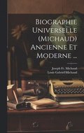 Biographie Universelle (Michaud) Ancienne Et Moderne ...