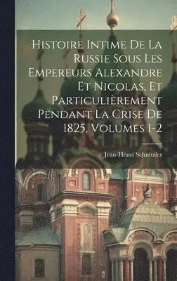 Jean-Henri Schnitzler - Histoire Intime De La Russie Sous Les Empereurs Alexandre Et Nicolas, Et Particulièrement Pendant La Crise De 1825, Volumes 1-2, Inbunden. Tillgänglighet: Lägg i varukorg